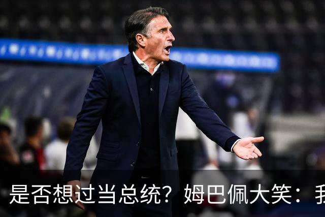 是否想过当总统？姆巴佩大笑：我没想过，很多人都跟我提过这个